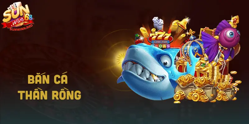 Bắn Cá Thần Rồng